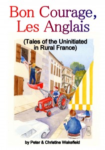 Bon Courage, Les Anglais (Tales of the Uninitiated in Rural France) by Peter and Christine Wakefield
