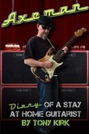 Axeman: Diary of a Stay at Home Guitarist by Tony Kirk
