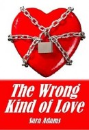 The Wrong Kind of Love by Sara Adams
