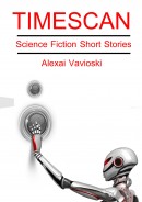  Timescan: Science Fiction Short Stories by Alexai Vavioski
