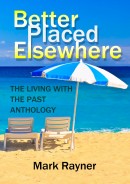 Better Placed Elsewhere: The Living with the Past Anthology by Mark Rayner